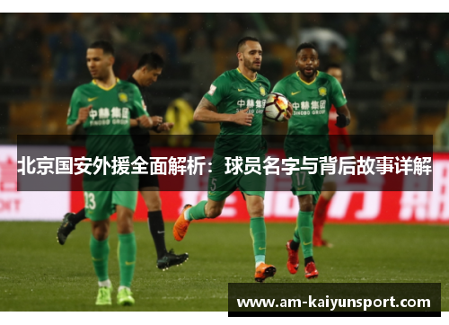北京国安外援全面解析：球员名字与背后故事详解