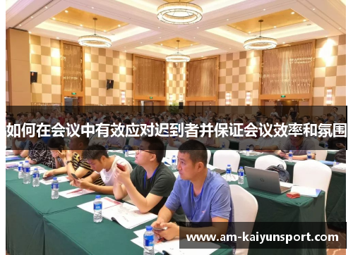 如何在会议中有效应对迟到者并保证会议效率和氛围