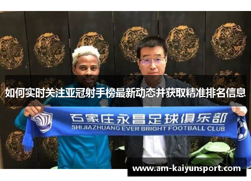 如何实时关注亚冠射手榜最新动态并获取精准排名信息