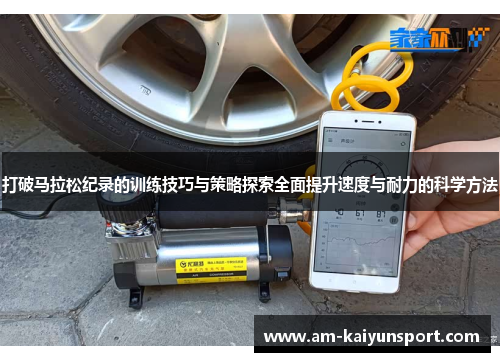打破马拉松纪录的训练技巧与策略探索全面提升速度与耐力的科学方法