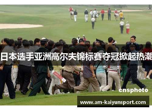 日本选手亚洲高尔夫锦标赛夺冠掀起热潮