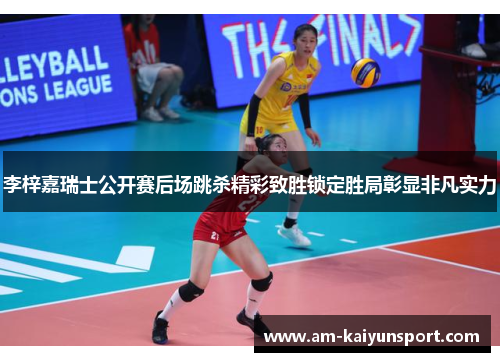 李梓嘉瑞士公开赛后场跳杀精彩致胜锁定胜局彰显非凡实力