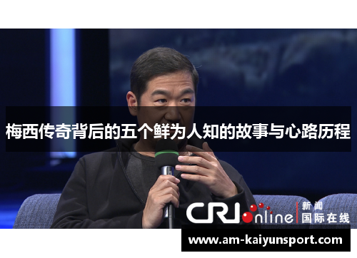 梅西传奇背后的五个鲜为人知的故事与心路历程