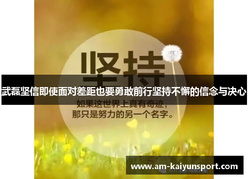 武磊坚信即使面对差距也要勇敢前行坚持不懈的信念与决心 武磊坚信即使面对差距也要勇敢前行坚持不懈的信念与决心
