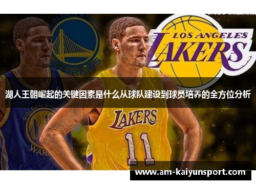 湖人王朝崛起的关键因素是什么从球队建设到球员培养的全方位分析 湖人王朝崛起的关键因素是什么从球队建设到球员培养的全方位分析