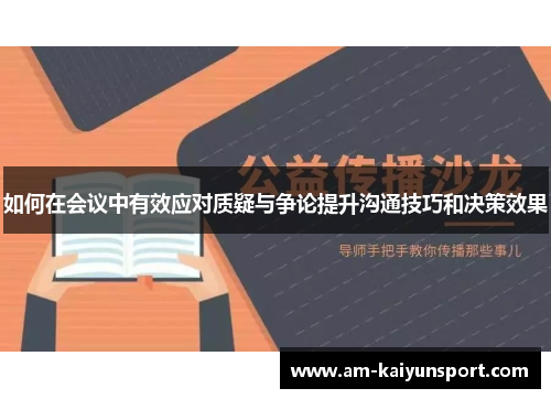 如何在会议中有效应对质疑与争论提升沟通技巧和决策效果 如何在会议中有效应对质疑与争论提升沟通技巧和决策效果