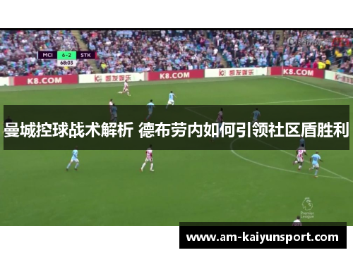 曼城控球战术解析 德布劳内如何引领社区盾胜利 曼城控球战术解析 德布劳内如何引领社区盾胜利
